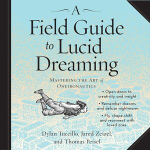 A Field Guide to Lucid Dreaming: Mastering the Art of Oneironautics