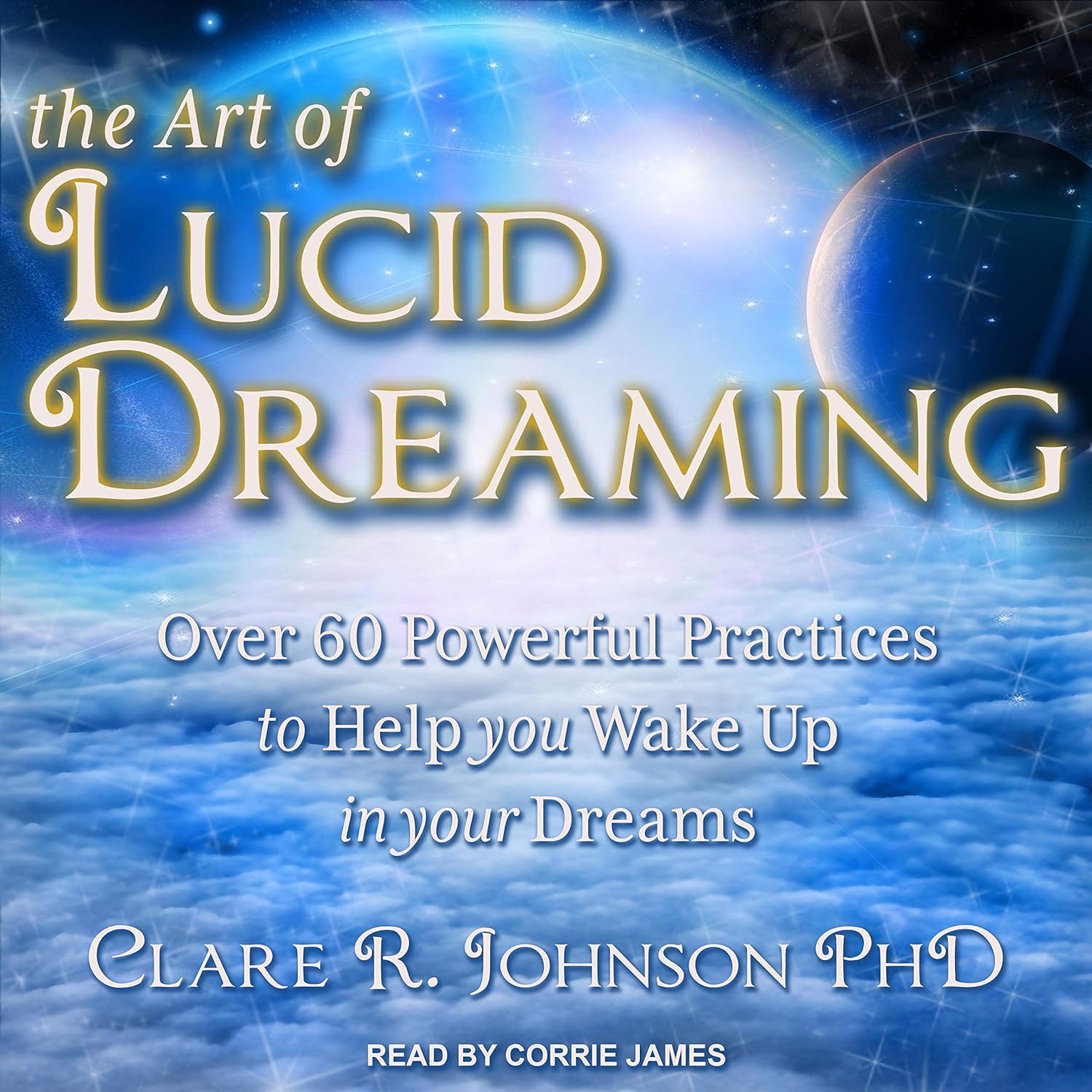 The Art of Lucid Dreaming: Over 60 Powerful Practices to Help You Wake Up in Your Dreams