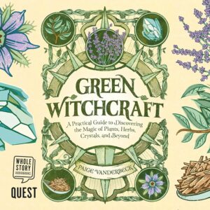 Green Witchcraft: A Practical Guide to Discovering the Magic of Plants, Herbs, Crystals, and Beyond
